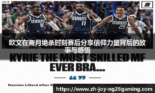 欧文在斋月绝杀时刻赛后分享信仰力量背后的故事与感悟